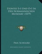 Etontes E+i Und O+i in Der Normannischen Mundart (1879) di Paul Schulzke edito da Kessinger Publishing
