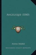 Angelique (1840) di Anna Marie edito da Kessinger Publishing