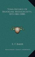 Town Records of Brookline, Massachusetts, 1872-1884 (1888) di B. F. Baker edito da Kessinger Publishing