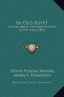 In Old Egypt: A Story about the Bible But Not in the Bible (1903) di Henry Pereira Mendes edito da Kessinger Publishing
