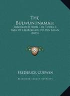 The Bulwuntnamah: Translated from the Tuhfa-I-Taza of Fakir Khair-Ud-Din Khan (1875) di Frederick Curwen edito da Kessinger Publishing