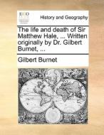 The Life And Death Of Sir Matthew Hale, ... Written Originally By Dr. Gilbert Burnet, ... di Gilbert Burnet edito da Gale Ecco, Print Editions