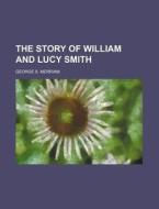 The Story of William and Lucy Smith di George Spring Merriam edito da Rarebooksclub.com