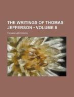 The Writings Of Thomas Jefferson (volume 8 ) di Thomas Jefferson edito da General Books Llc