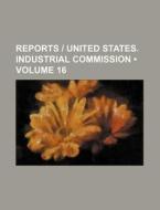 Reports | United States. Industrial Commission (volume 16) di Books Group edito da General Books Llc