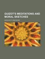 Guizot's Meditations And Moral Sketches di Marquis Of Ormondake edito da General Books Llc