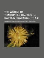 The Works Of Tha(c)ophile Gautier; Captain Fracasse. Pt. 1-2 di Thaophile Gautier edito da General Books Llc