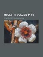 Bulletin Volume 84-85 di California State Mining Bureau edito da Rarebooksclub.com