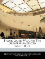 Frank Lloyd Wright: The Greatest American Architect di Taft Johnson edito da WEBSTER S DIGITAL SERV S