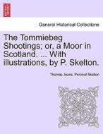 The Tommiebeg Shootings; or, a Moor in Scotland. ... With illustrations, by P. Skelton. di Thomas Jeans, Percival Skelton edito da British Library, Historical Print Editions