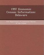 1997 Economic Census: Information: Delaware di Ranjan Satyamurthy edito da Bibliogov