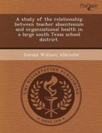 A Study Of The Relationship Between Teacher Absenteeism And Organizational Health In A Large South Texas School District. di Joshua Cates, Gerald William Albrecht edito da Proquest, Umi Dissertation Publishing