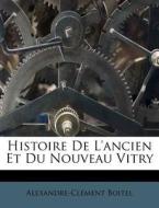 Histoire De L'ancien Et Du Nouveau Vitry di Alexandre-cl Boitel edito da Nabu Press