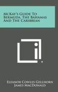 McKay's Guide to Bermuda, the Bahamas and the Caribbean di Eleanor Cowles Gellhorn edito da Literary Licensing, LLC