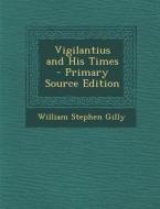 Vigilantius and His Times di William Stephen Gilly edito da Nabu Press