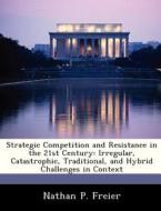Strategic Competition And Resistance In The 21st Century di Nathan P Freier edito da Bibliogov