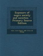 Exposure of Negro Society and Societies edito da Nabu Press