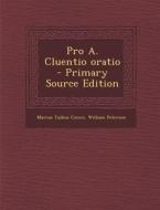 Pro A. Cluentio Oratio - Primary Source Edition di Marcus Tullius Cicero, William Peterson edito da Nabu Press