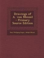 Drawings of A. Von Menzel - Primary Source Edition di Hans Wolfgang Singer, Adolph Menzel edito da Nabu Press