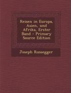 Reisen in Europa, Asien, Und Afrika, Erster Band - Primary Source Edition di Joseph Russegger edito da Nabu Press