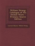 William Strang: Catalogue of His Etched Work - Primary Source Edition di Laurence Binyon, William Strang edito da Nabu Press