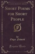 Short Poems For Short People (classic Reprint) di Edgar Fawcett edito da Forgotten Books