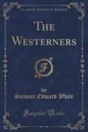 The Westerners (classic Reprint) di Stewart Edward White edito da Forgotten Books