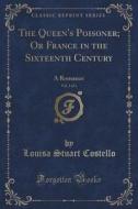The Queen's Poisoner; Or France In The Sixteenth Century, Vol. 1 Of 3 di Louisa Stuart Costello edito da Forgotten Books