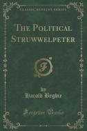 The Political Struwwelpeter (classic Reprint) di Harold Begbie edito da Forgotten Books
