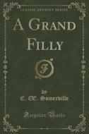 A Grand Filly (classic Reprint) di E Somerville edito da Forgotten Books