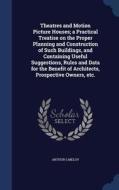 Theatres and Motion Picture Houses; A Practical Treatise on the Proper Planning and Construction of Such Buildings, and  di Arthur S. Meloy edito da CHIZINE PUBN