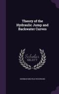 Theory Of The Hydraulic Jump And Backwater Curves di Sherman Melville Woodward edito da Palala Press