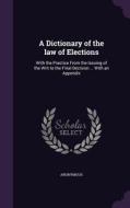 A Dictionary Of The Law Of Elections di Anonymous edito da Palala Press