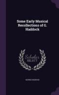 Some Early Musical Recollections Of G. Haddock di George Haddock edito da Palala Press