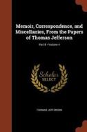 Memoir, Correspondence, and Miscellanies, from the Papers of Thomas Jefferson; Volume 4; Part B di Thomas Jefferson edito da CHIZINE PUBN