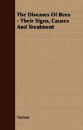 The Diseases Of Bees - Their Signs, Causes And Treatment di Various edito da Wrangell-Rokassowsky Press
