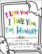 I Love You, I Hate You, I'm Hungry: A Collection of Cartoons di Bruce Eric Kaplan edito da Simon & Schuster