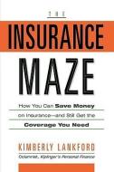 The Insurance Maze: How You Can Save Money on Insurance-And Still Get the Coverage You Need di Kimberly Lankford edito da KAPLAN BUSINESS