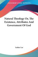 Natural Theology Or, The Existence, Attributes And Government Of God di Luther Lee edito da Kessinger Publishing Co