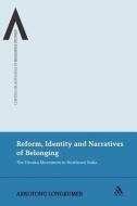 Reform, Identity and Narratives of Belonging: The Heraka Movement in Northeast India di Arkotong Longkumer edito da CONTINNUUM 3PL