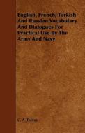 English, French, Turkish And Russian Vocabulary And Dialogues For Practical Use By The Army And Navy di C. A. Thimm edito da Read Books