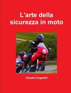 L'arte della sicurezza in moto di Claudio Angeletti edito da Lulu.com