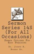 Sermon Series 14s ( for All Occasions): Sermon Outlines for Easy Preaching di Joseph R. Rogers, Dr Joseph R. Rogers Sr edito da Createspace