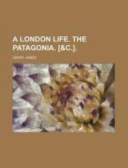 A London Life. The Patagonia. [ di Henry James edito da Rarebooksclub.com