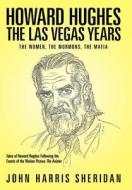Howard Hughes: The Las Vegas Years the Women, the Mormons, the Mafia di John Harris Sheridan edito da AUTHORHOUSE