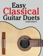 Easy Classical Guitar Duets: Featuring Music of Brahms, Mozart, Beethoven, Tchaikovsky and Others. in Standard Notation and Tablature di Javier Marco edito da Createspace