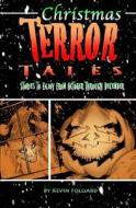 Christmas Terror Tales: Stories to Enjoy from October Through December di Kevin M. Folliard edito da Createspace
