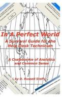 In a Perfect World, a Survival Guide for the Help Desk Technician di D. Russell Steffy edito da Createspace