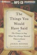 The Things You Would Have Said: The Chance to Say What You Always Wanted Them to Know di Jackie Hooper edito da Brilliance Corporation