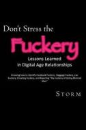 Don't Stress the Fuckery: Lessons Learned in Digital Age Relationships di Storm edito da Createspace